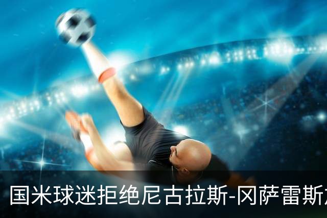 国米球迷拒绝尼古拉斯-冈萨雷斯加盟：宁愿要40岁的长友佑都