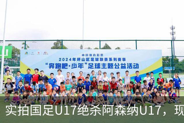 实拍国足U17绝杀阿森纳U17，现场直接陷入沸腾