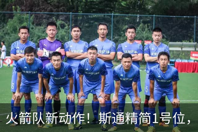 火箭队新动作！斯通精简1号位，8人阵容变7人，控卫位置依旧豪华