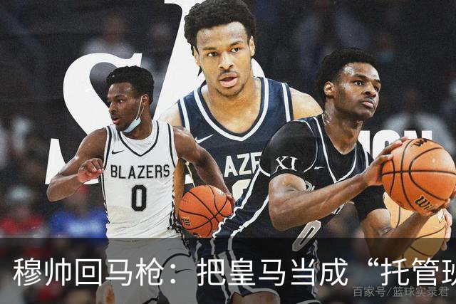 穆帅回马枪：把皇马当成“托管班”来管？