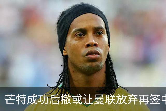 芒特成功后撤或让曼联放弃再签中场！省钱引进左闸，两人成为目标