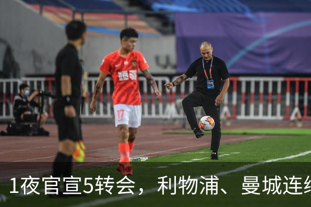 1夜官宣5转会，利物浦、曼城连续签下新援，阿森纳计划报价阿尔瓦雷斯